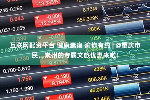 互联网配资平台 健康崇宿 渝你有约 | @重庆市民，崇州的专属文旅优惠来啦！