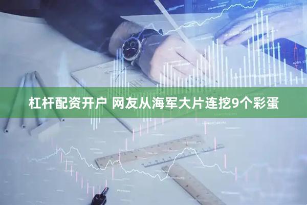 杠杆配资开户 网友从海军大片连挖9个彩蛋